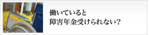 働いていると障害年金受けられない？